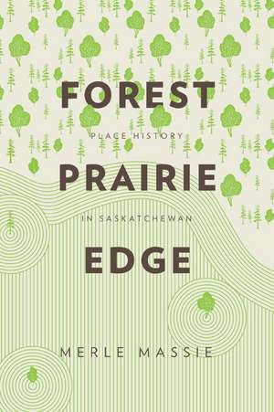 Forest Prairie Edge: Place History in Saskatchewan de Merle Massie