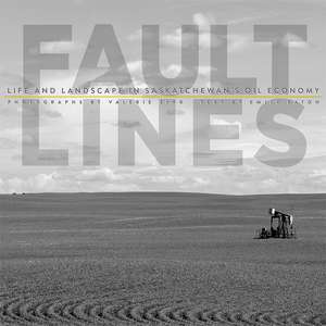 Fault Lines: Life and Landscape in Saskatchewan’s Oil Economy de Valerie Zink