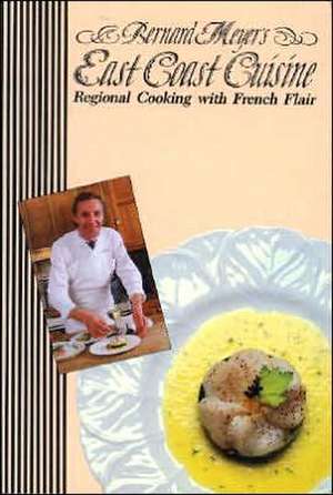 Bernard Meyer's East Coast Cuisine: Regional Cooking with French Flair de Bernard Meyer