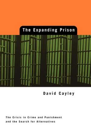 Expanding Prison: The Crisis in Crime and Punishment and the Search for Alternatives de David Cayley