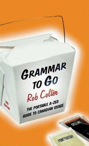 Grammar to Go: The Portable A-Zed Guide to Canadian Usage de Rob Colter