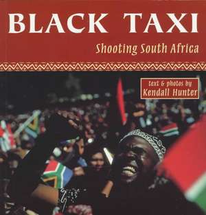 Black Taxi: Shooting South Africa, 1993-94 de Kendall Hunter