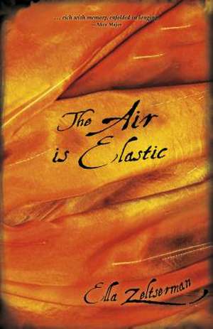 The Air Is Elastic de Ella Zeltserman