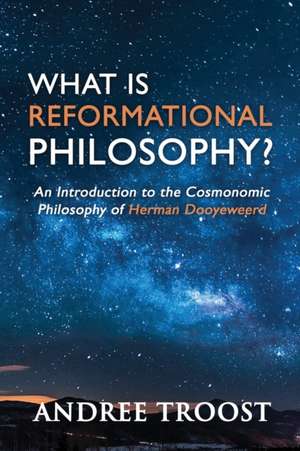 What Is Reformational Philosophy? de Andree Troost