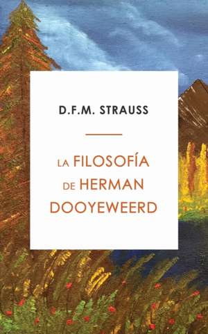 La Filosofía de Herman Dooyeweerd de D. F. M. Strauss