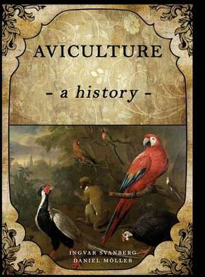 Aviculture: A History de Ingvar Svanberg