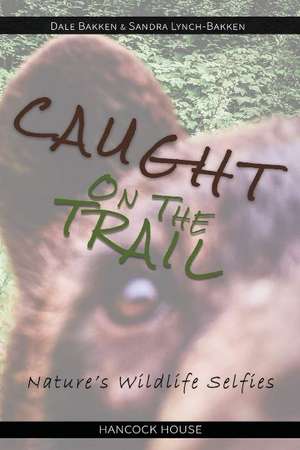 Caught on the Trail: Nature's Wildlife Selfies de Dale Bakken