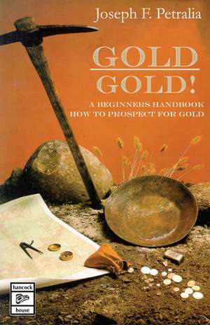 Gold! Gold!: A Beginners Handbook: How to Prospect for Gold de Joseph Petralia