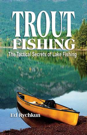 Trout Fishing: The Tactical Secrets of Lake Fishing (3rd Printing) de Ed Rychkun