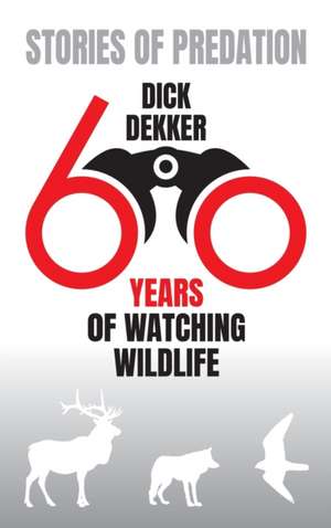 Stories of Predation (Colour): 60 Years of Watching Wildlife de Dick Dekker PhD