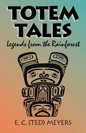 Totem Tales: Legends of the Rainforest de Ted Meyers