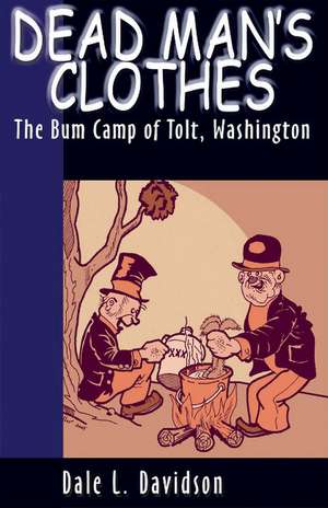 Dead Mans Clothes: The Bum Camp of Tolt Washington de Dale Davidson