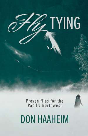 Fly Tying: Proven Flies for the Pacific Northwest de Don Haaheim
