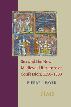 Sex and the New Medieval Literature of Confession, 1150-1300 de Pierre Payer