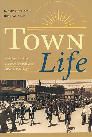 Town Life: Main Street and the Evolution of Small Town Alberta, 1880-1947 de Donald G. Wetherell