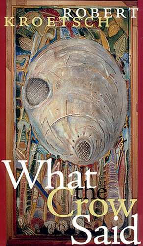 What the Crow Said de Robert Kroetsch
