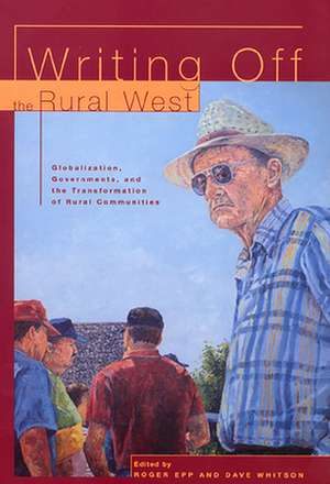 Writing Off the Rural West: Globalization, Governments and the Transformation of Rural Communities de Roger Epp