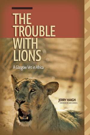 Trouble with Lions: A Glasgow Vet in Africa de Jerry Haigh