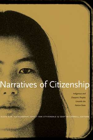 Narratives of Citizenship: Indigenous and Diasporic Peoples Unsettle the Nation-State de Aloy N.M. Fleischmann