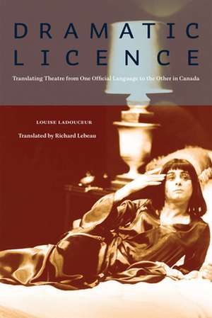 Dramatic License: Translating Theatre from One Official Language to the the Other in Canada de Louise Ladouceur