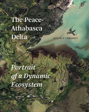 The Peace-Athabasca Delta: Portrait of a Dynamic Ecosystem de Kevin P. Timoney