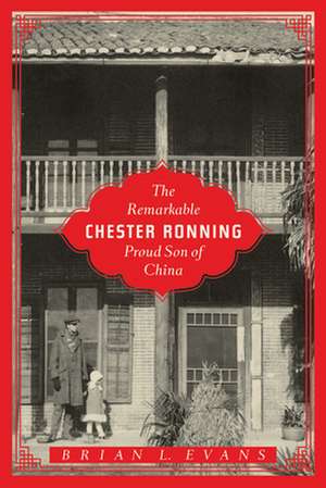 The Remarkable Chester Ronning: Proud Son of China de Brian L. Evans C.M., PhD.