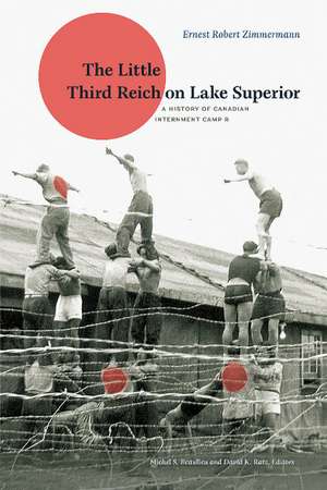 The Little Third Reich on Lake Superior: A History of Canadian Internment Camp R de Ernest Robert Zimmermann