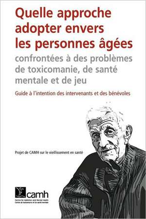 Quelle Approche Adopter Envers Les Personnes Agees Confrontees a Des Problemes de Toxicomanie, de Sante Mentale Et de Jeu de Camh