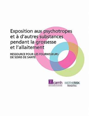 Exposition Aux Psychotropes Et D'Autres Substances Pendant La Grossesse Et L'Allaitement: Ressource Pour Les Fournisseurs de Soins de Sant de Camh