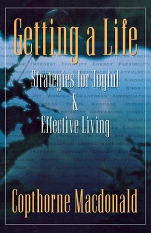 Getting a Life: Strategies for Joyful & Effective Living de Copthorne Macdonald