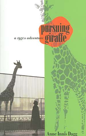 Pursuing Giraffe: A 1950s Adventure de Anne Innis Dagg