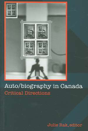 Auto/Biography in Canada: Critical Directions de Julie Rak