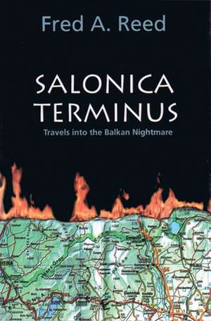 Salonica Terminus: Travels into the Balkan Nightmare de Fred A. Reed