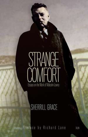 Strange Comfort: Essays on the Work of Malcolm Lowry de Sherrill Grace