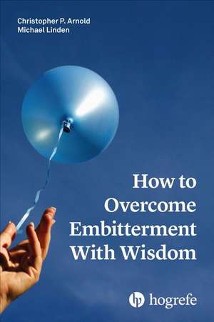 How to Overcome Embitterment With Wisdom de Christopher Patrick Arnold