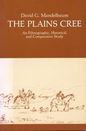 The Plains Cree: An Ethnographic, Historical, and Comparative Study de David G. Mandelbaum