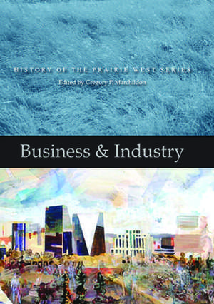 Business & Industry: History of the Prairie West Series 4 de Gregory P. Marchildon