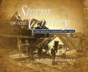 Storm of the Century: The Regina Tornado of 1912 de Sandra Bingaman