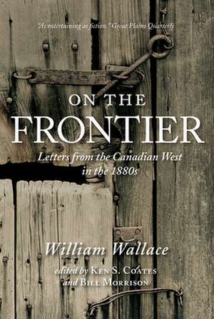 On the Frontier: Letters from the Canadian West in the 1880s de William Wallace