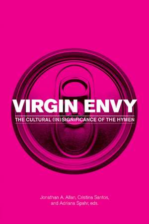 Virgin Envy: The Cultural (In)Significance of the Hymen de Jonathan A. Allan