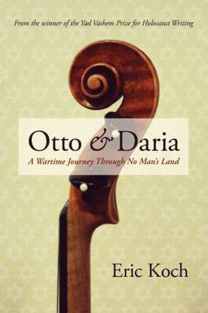 Otto & Daria: A Wartime Journey Through No Man's Land de Eric Koch