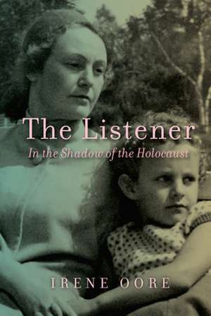 The Listener: In the Shadow of the Holocaust de Irene Oore