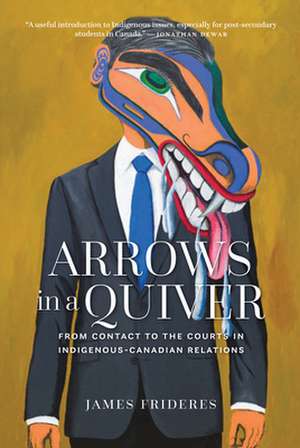 Arrows in a Quiver: From Contact to the Courts in Indigenous-Canadian Relations de James Frideres