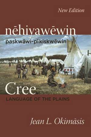 Cree: Language of the Plains: nehiyawewin: paskwawi-pikiskwewin de Jean L. Okimasis