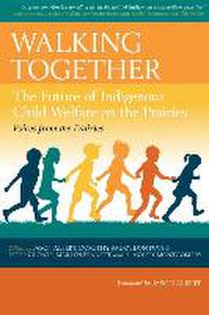 Walking Together: The Future of Indigenous Child Welfare on the Prairies de Jason Albert