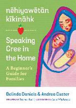 nehiyawetan kikinahk? / Speaking Cree in the Home: A Beginner's Guide for Families de Andrea Custer