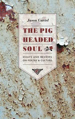 The Pigheaded Soul: Essays and Reviews on Poetry and Culture de Jason Guriel