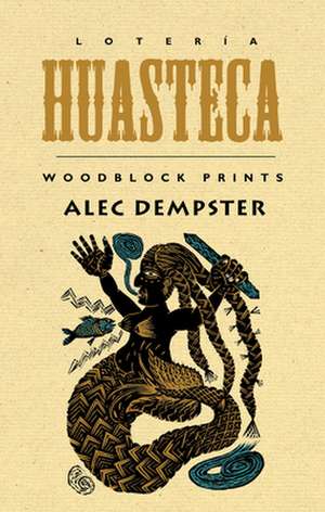 Loteria Huasteca: Woodblock Prints de Alec Dempster