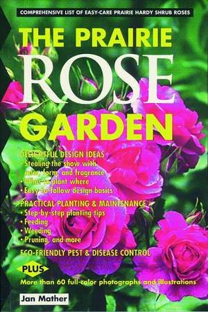 Prairie Rose Garden: Comprehensive List of Easy-Care Prairie Hardy Shrub Roses de Jan Mather