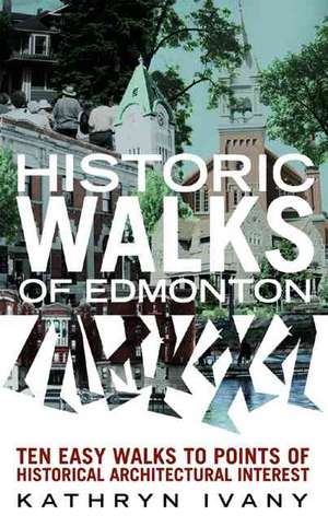 Historic Walks of Edmonton de Kathryn Ivany